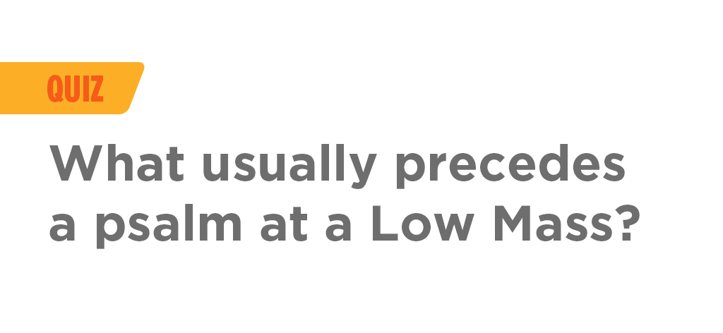 Quiz-What-usually-precedes-a-psalm-at-a-Low-Mass
